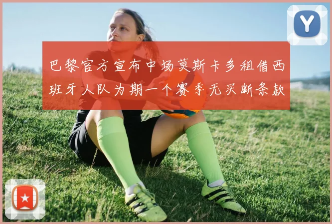 巴黎官方宣布中场莫斯卡多租借西班牙人队为期一个赛季无买断条款