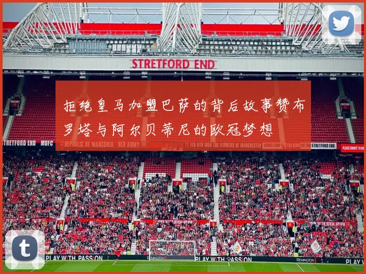 拒绝皇马加盟巴萨的背后故事赞布罗塔与阿尔贝蒂尼的欧冠梦想