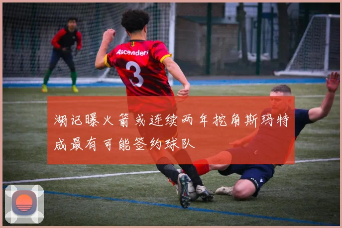 湖记曝火箭或连续两年挖角斯玛特成最有可能签约球队