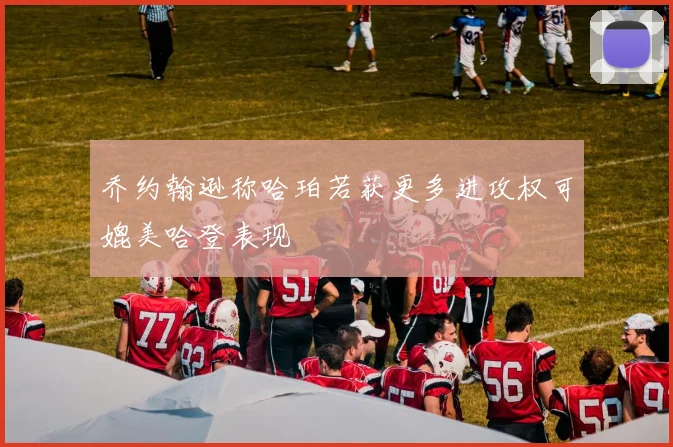 乔约翰逊称哈珀若获更多进攻权可媲美哈登表现