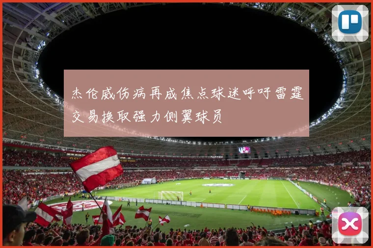 杰伦威伤病再成焦点球迷呼吁雷霆交易换取强力侧翼球员