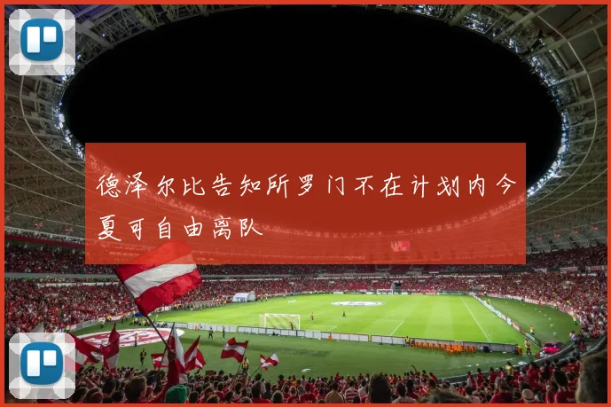 德泽尔比告知所罗门不在计划内今夏可自由离队
