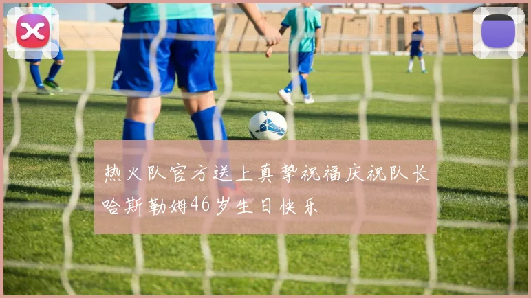 热火队官方送上真挚祝福庆祝队长哈斯勒姆46岁生日快乐